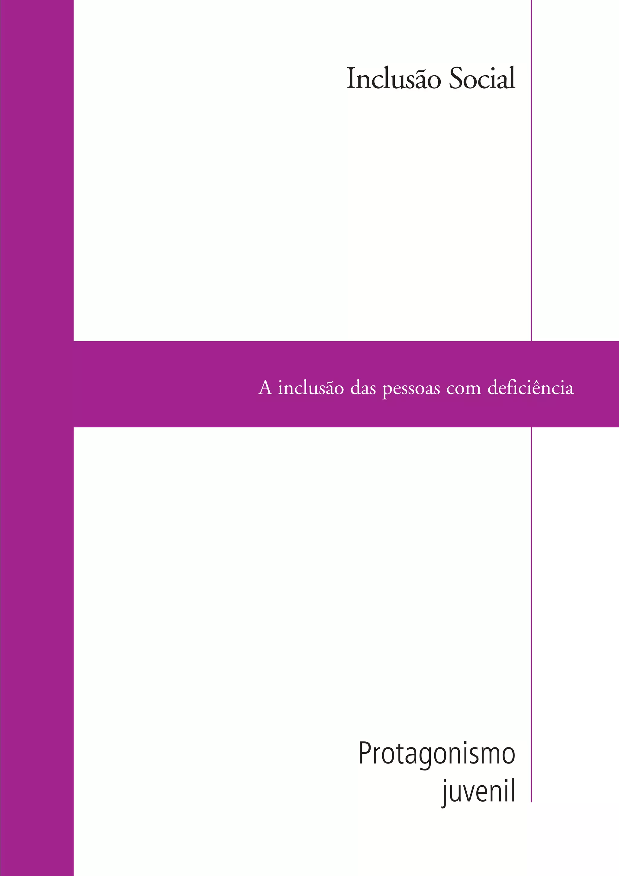 Inclusão Social




                    A inclusão das pessoas com deficiência




                               Protagonismo
                                      juvenil

ki2_mod04.indd 11                                      3/6/07 10:18:34 AM
 
