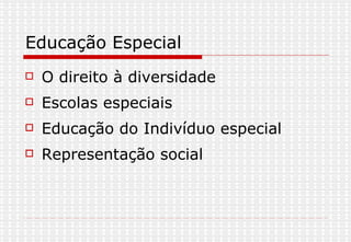 Educação Especial O direito à diversidade Escolas especiais Educação do Indivíduo especial Representação social 