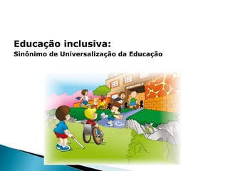 Educação inclusiva:
Sinônimo de Universalização da Educação
 