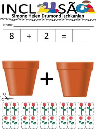 Simone Helen Drumond Ischkanian
Nome: _____________________________________________
8 + 2 =
+
 