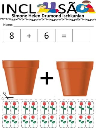 Simone Helen Drumond Ischkanian
Nome: _____________________________________________
8 + 6 =
+
 