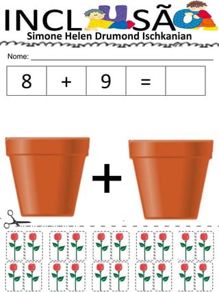 Simone Helen Drumond Ischkanian
Nome: _____________________________________________
8 + 9 =
+
 