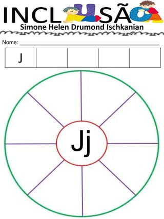 Simone Helen Drumond Ischkanian
Nome: ______________________________________________
Jj
J
 