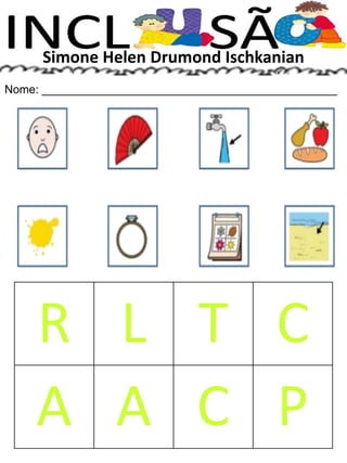 Simone Helen Drumond Ischkanian
Nome: ______________________________________________
R L T C
A A C P
 