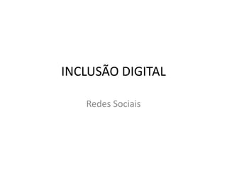 INCLUSÃO DIGITAL
Redes Sociais
 