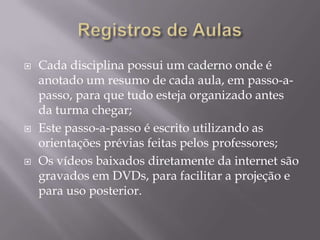 Como São AtendidasTurmas do 1º ao 4º ano:	- Aulas com o uso do projetor de imagens.Turmas do 5º ano: 	- Aulas com o uso dos computadores, projetor e impressora.Turmas do 6º ao 9º ano: 	- Aulas com o uso dos computadores, projetor e impressora.	- Pesquisas extra-turno.	- Preparação de apresentação de trabalhos.