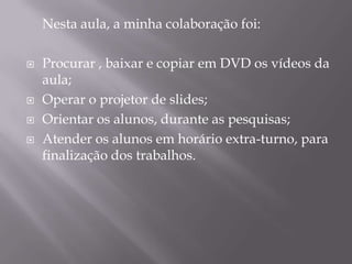 Uso do projetor  para apresentações, quando a TV não oferece o recurso necessário: Professor com alunos do 1º ao 9º ano;