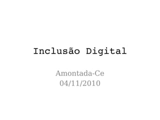 Inclusão Digital
Amontada-Ce
04/11/2010
 