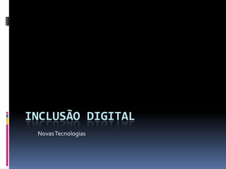 Inclusão Digital Novas Tecnologias 