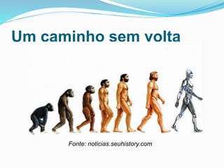 Um caminho sem volta
Fonte: noticias.seuhistory.com
 