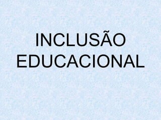 INCLUSÃO
EDUCACIONAL
 