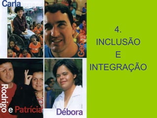 4.
INCLUSÃO
E
INTEGRAÇÃO
 