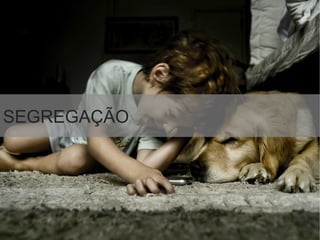 SEGREGAÇÃO
 