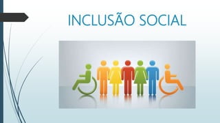 INCLUSÃO SOCIAL
 