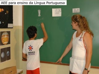 AEE Atendimento
Educacional Especializado
(2008)
AEAAEEE PARA O ENSINO DA
ALÍNGUA PORTUGUESA
AEE para ensino da Língua Portuguesa
 
