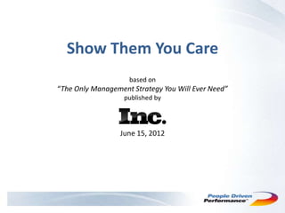 Show Them You Care
                    based on
“The Only Management Strategy You Will Ever Need”
                   published by




                  June 15, 2012
 