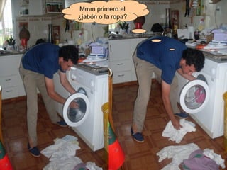 Mmm primero el ¿jabón o la ropa? 