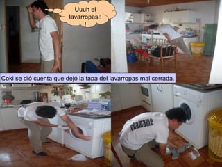 Uuuh el lavarropas!!! Coki se dió cuenta que dejó la tapa del lavarropas mal cerrada. 