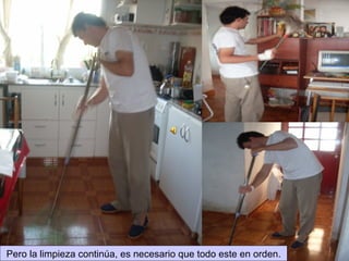 Pero la limpieza continúa, es necesario que todo este en orden. 