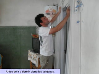 Antes de ir a dormir cierra las ventanas. 