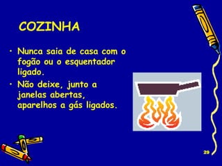 COZINHA Nunca saia de casa com o fogão ou o esquentador ligado. Não deixe, junto a janelas abertas, aparelhos a gás ligados. 