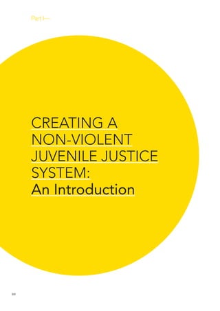 10 
Part I— 
CREATING A 
NON-VIOLENT 
JUVENILE JUSTICE 
SYSTEM: 
An Introduction  