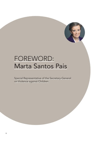 6 
FOREWORD: 
Marta Santos Pais 
Special Representative of the Secretary-General 
on Violence against Children  