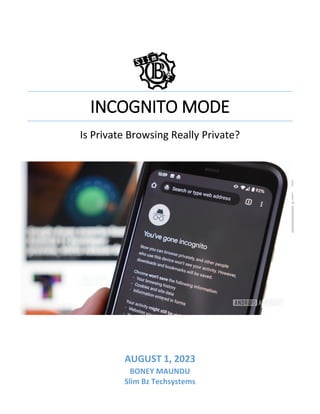 INCOGNITO MODE
Is Private Browsing Really Private?
AUGUST 1, 2023
BONEY MAUNDU
Slim Bz Techsystems
 