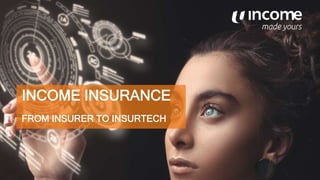 INCOME INSURANCE
FROM INSURER TO INSURTECH
 