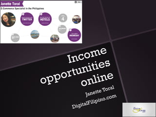 Income
opportunities
online
Janette Toral
DigitalFilipino.com
 