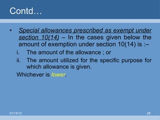 Contd… Special allowances prescribed as exempt under section 10(14)   – In the cases given below the amount of exemption under section 10(14) is :– The amount of the allowance ; or  The amount utilized for the specific purpose for which allowance is given. Whichever is  lower . 01/14/12 