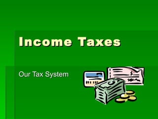 Income Taxes Our Tax System 