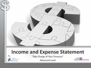 Income and Expense Statement
       “Take Charge of Your Finances”
               Advanced Level
 