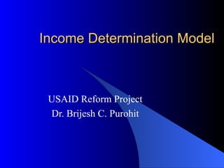 Income Determination Model USAID Reform Project Dr. Brijesh C. Purohit 