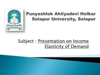 Subject : Presentation on Income
Elasticity of Demand
 