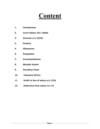 Page 2
Content
1. Introduction
2. Leave Salary: Sec 10(AA)
3. Gratuity u/s 10(10)
4. Pension
5. Allowances
6. Perquisites
7. Accommodations
8. Movable Assets
9. Provident Fund
10. Valuation Of Car
11. Profit in lieu of salary u/s 17(3)
12. Deduction from salary u/s 16
 