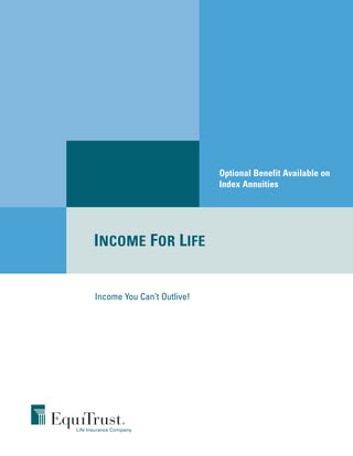Income You Can’t Outlive!
INCOME FOR LIFE
Optional Benefit Available on
Index Annuities
 