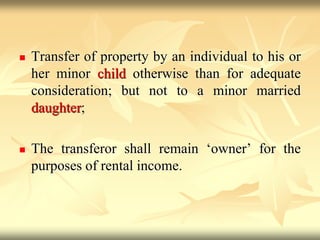 Transfer of property by an individual to his or
her minor child otherwise than for adequate
consideration; but not to a minor married
daughter;
 The transferor shall remain ‘owner’ for the
purposes of rental income.
 