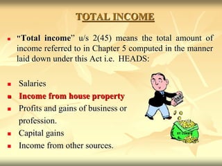 TOTAL INCOME
 "Total income” u/s 2(45) means the total amount of
income referred to in Chapter 5 computed in the manner
l...