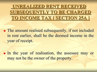 UNREALIZED RENT RECEIVED
SUBSEQUENTLY TO BE CHARGED
TO INCOME TAX [ SECTION 25A ]
 The amount realised subsequently, if n...