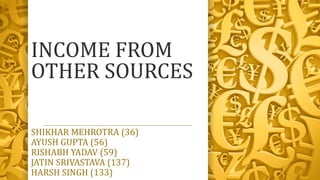 INCOME FROM
OTHER SOURCES
SHIKHAR MEHROTRA (36)
AYUSH GUPTA (56)
RISHABH YADAV (59)
JATIN SRIVASTAVA (137)
HARSH SINGH (133)
 