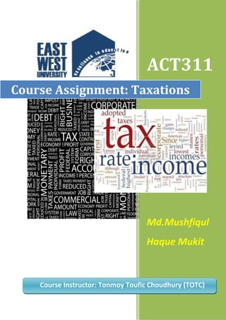 ACT311
Course Assignment: Taxations

Md.Mushfiqul
Haque Mukit

Course Instructor: Tonmoy Toufic Choudhury (TOTC)

 
