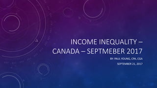 INCOME INEQUALITY –
CANADA – SEPTMEBER 2017
BY: PAUL YOUNG, CPA, CGA
SEPTEMBER 21, 2017
 