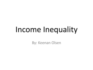Income Inequality
By: Keenan Olsen
 