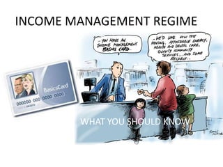 INCOME MANAGEMENT REGIME

WHAT YOU SHOULD KNOW

 