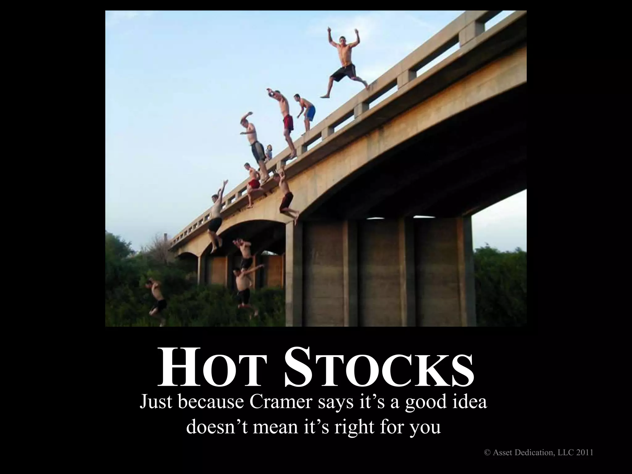 Hot StocksJust because Cramer says it’s a good idea doesn’t mean it’s right for you© Asset Dedication, LLC 2011