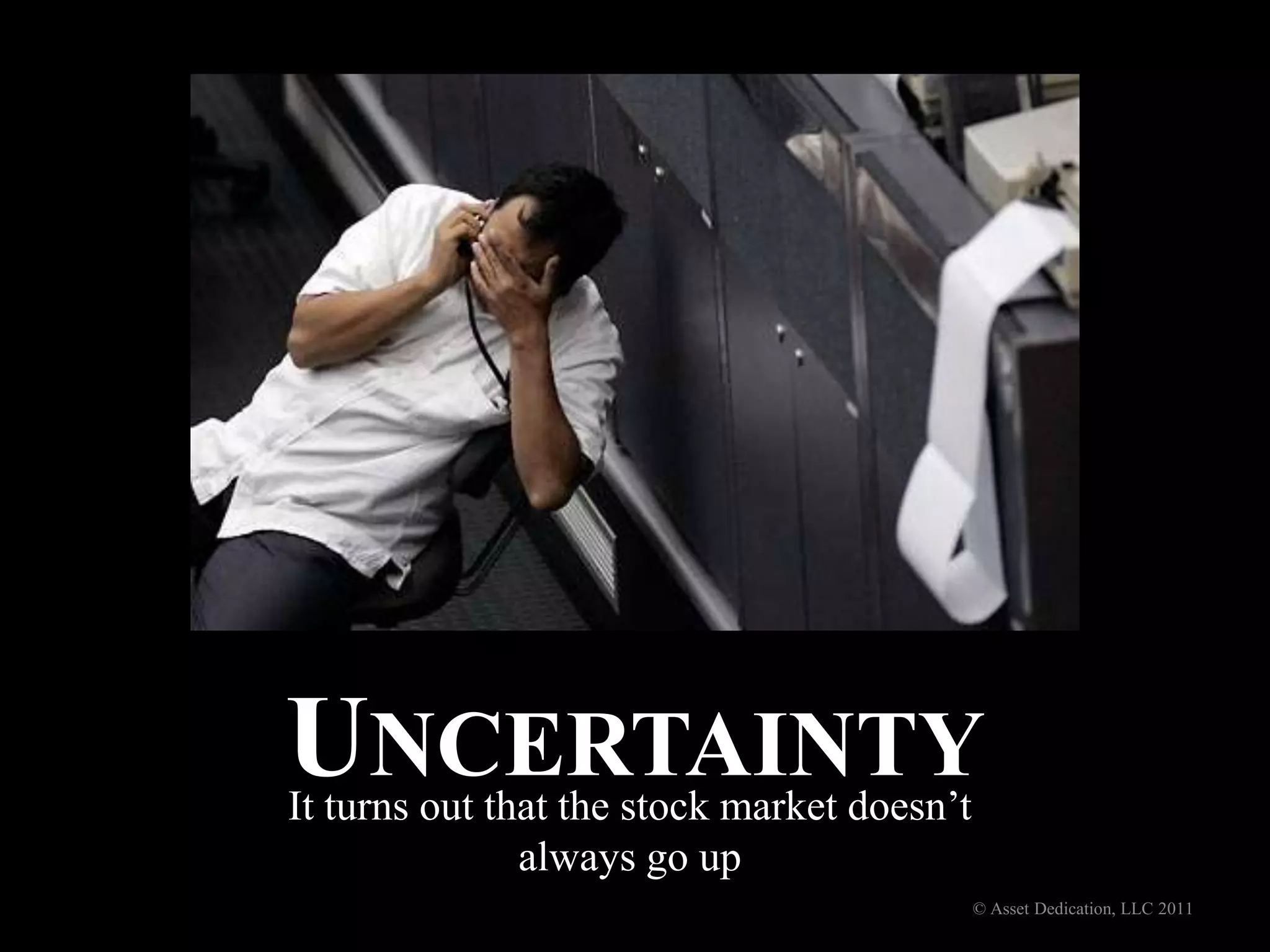 UncertaintyIt turns out that the stock market doesn’t always go up© Asset Dedication, LLC 2011