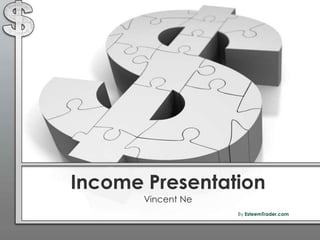Income Presentation
       Vincent Ne
                    By EsteemTrader.com
 