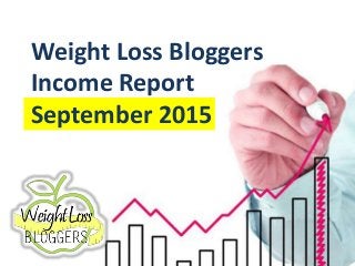 Weight Loss Bloggers
Income Report
September 2015
 