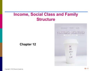 Copyright © 2014 Pearson Canada Inc. 12 - 1
Income, Social Class and Family
Structure
Chapter 12
 